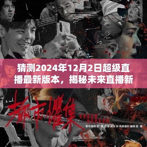 揭秘未來直播新紀(jì)元，預(yù)測2024年超級(jí)直播最新版本的三大看點(diǎn)及揭秘猜測直播版本升級(jí)細(xì)節(jié)！