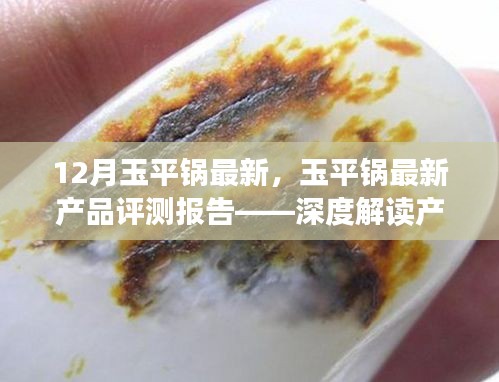 玉平鍋最新產(chǎn)品評測報告，深度解讀產(chǎn)品特性與體驗體驗詳解