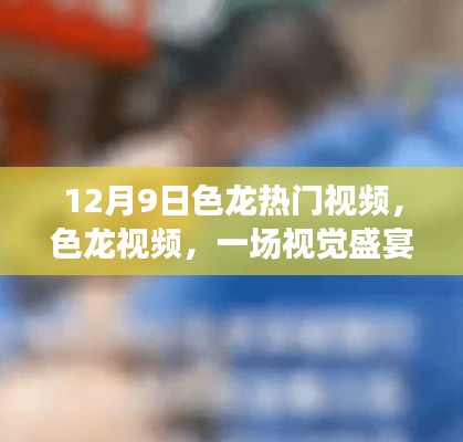 建議，揭秘色龍視頻背后的真相，視覺盛宴還是涉黃問題？