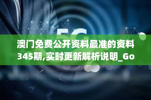 澳門免費公開資料最準的資料345期,實時更新解析說明_Gold5.335