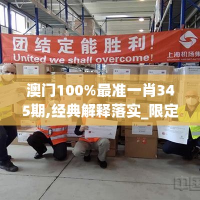 澳門100%最準(zhǔn)一肖345期,經(jīng)典解釋落實(shí)_限定版8.207