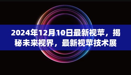 2024年12月10日最新視蘋技術(shù)展望與深度解析，揭秘未來視界