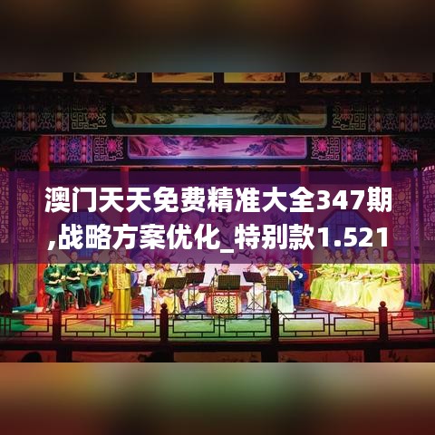 澳門天天免費精準大全347期,戰(zhàn)略方案優(yōu)化_特別款1.521