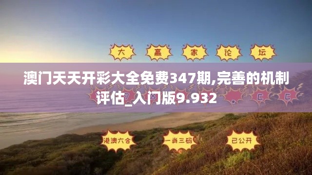 澳門(mén)天天開(kāi)彩大全免費(fèi)347期,完善的機(jī)制評(píng)估_入門(mén)版9.932