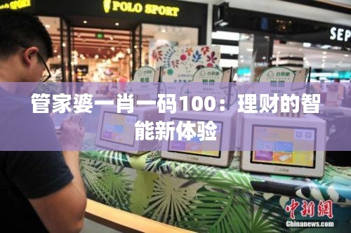 管家婆一肖一碼100：理財?shù)闹悄苄麦w驗