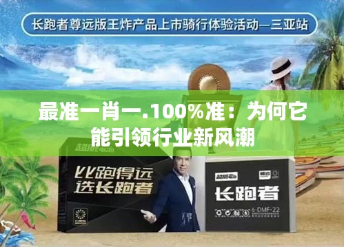 最準(zhǔn)一肖一.100%準(zhǔn)：為何它能引領(lǐng)行業(yè)新風(fēng)潮