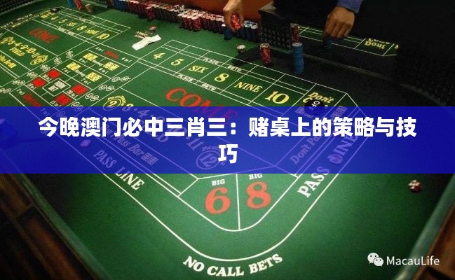 今晚澳門必中三肖三：賭桌上的策略與技巧