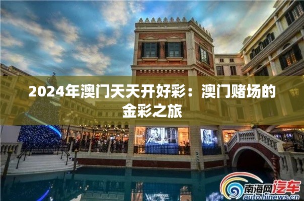 2024年澳門天天開好彩：澳門賭場的金彩之旅
