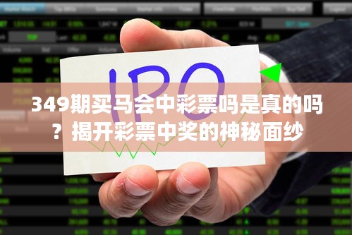 349期買馬會中彩票嗎是真的嗎？揭開彩票中獎(jiǎng)的神秘面紗