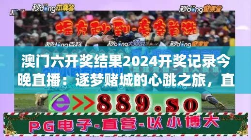 澳門六開獎結果2024開獎記錄今晚直播：逐夢賭城的心跳之旅，直播揭曉