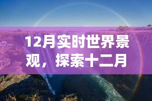 十二月實(shí)時(shí)世界景觀探索，自然奇觀的魅力與變遷