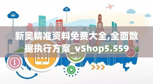 新奧精準(zhǔn)資料免費(fèi)大全,全面數(shù)據(jù)執(zhí)行方案_vShop5.559