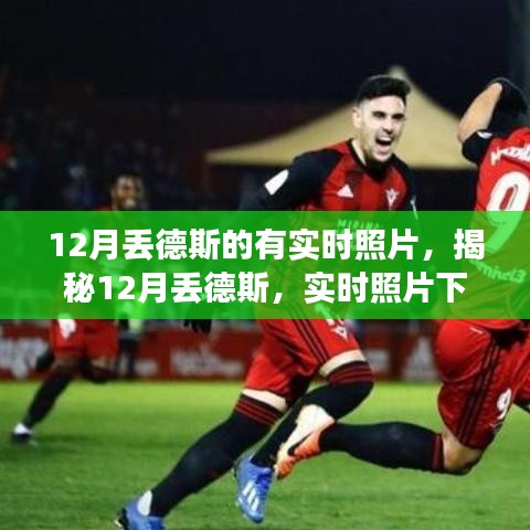 揭秘12月丟德斯的實(shí)時(shí)照片，奇跡瞬間展現(xiàn)眼前