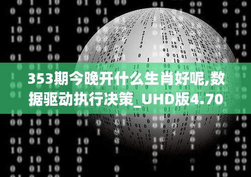 353期今晚開什么生肖好呢,數(shù)據(jù)驅(qū)動執(zhí)行決策_UHD版4.703