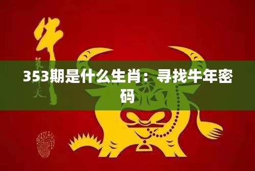 353期是什么生肖：尋找牛年密碼