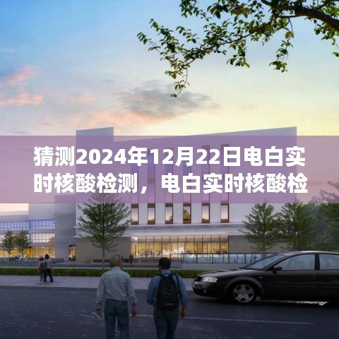 電白實(shí)時核酸檢測步驟指南，預(yù)測未來操作流程與猜測電白區(qū)核酸檢測發(fā)展趨勢（2024年12月22日）