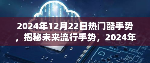 揭秘未來(lái)流行手勢(shì)，2024年12月22日熱門酷手勢(shì)探秘與揭秘