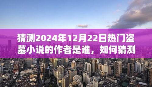 2024年熱門盜墓小說作者猜測指南，初學者與進階用戶必讀