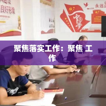聚焦落實工作：聚焦 工作 