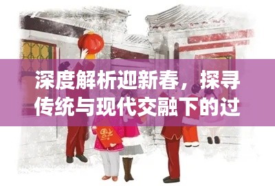 深度解析迎新春，探尋傳統(tǒng)與現(xiàn)代交融下的過年習(xí)俗與文化內(nèi)涵