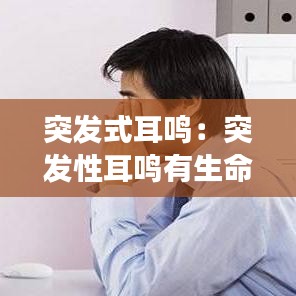 突發(fā)式耳鳴：突發(fā)性耳鳴有生命危險(xiǎn)嗎 