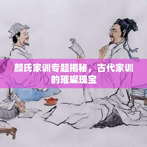 顏氏家訓(xùn)專題揭秘，古代家訓(xùn)的璀璨瑰寶