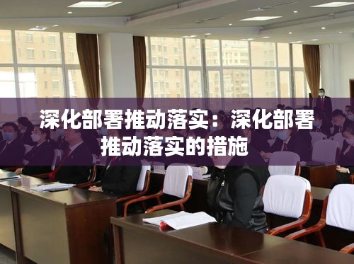 深化部署推動(dòng)落實(shí)：深化部署推動(dòng)落實(shí)的措施 
