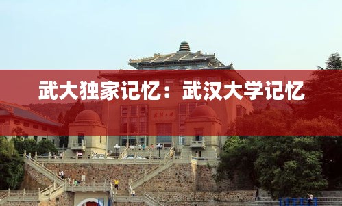 武大獨家記憶：武漢大學記憶 