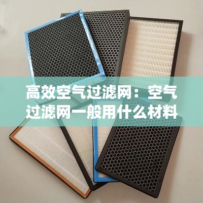 高效空氣過濾網(wǎng)：空氣過濾網(wǎng)一般用什么材料 