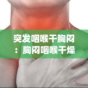 突發(fā)咽喉干胸悶：胸悶咽喉干燥怎么回事 