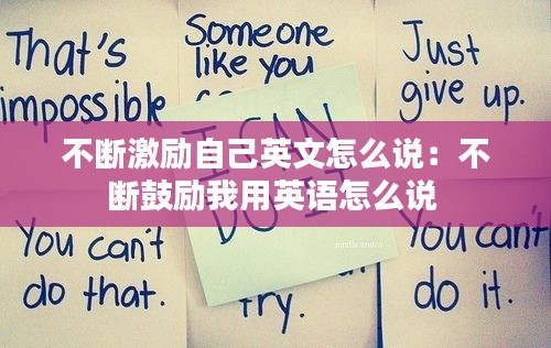不斷激勵(lì)自己英文怎么說(shuō)：不斷鼓勵(lì)我用英語(yǔ)怎么說(shuō) 