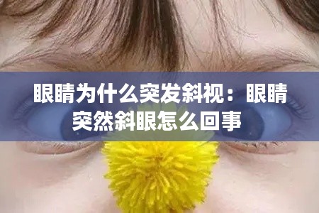 眼睛為什么突發(fā)斜視：眼睛突然斜眼怎么回事 
