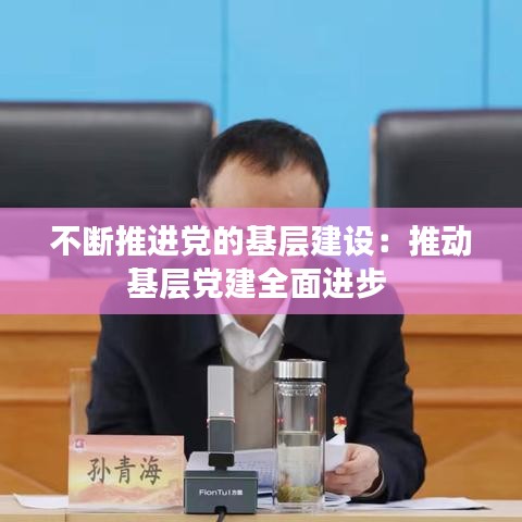 不斷推進(jìn)黨的基層建設(shè)：推動(dòng)基層黨建全面進(jìn)步 