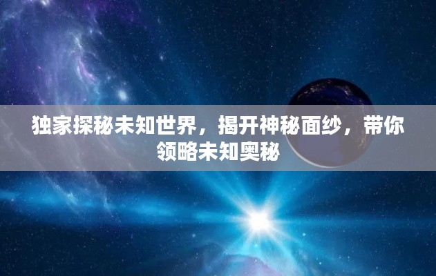 獨家探秘未知世界，揭開神秘面紗，帶你領略未知奧秘