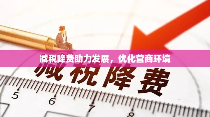減稅降費助力發(fā)展，優(yōu)化營商環(huán)境