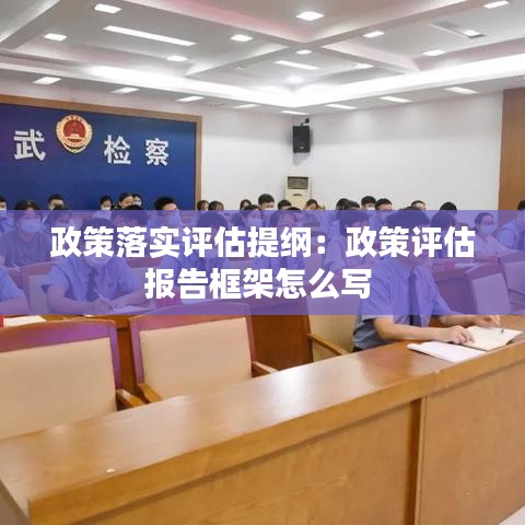 政策落實(shí)評(píng)估提綱：政策評(píng)估報(bào)告框架怎么寫 