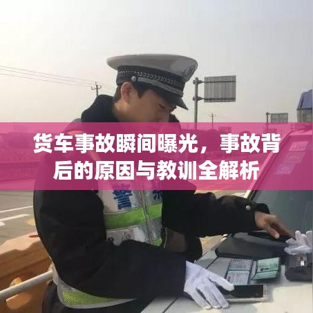 貨車事故瞬間曝光，事故背后的原因與教訓(xùn)全解析