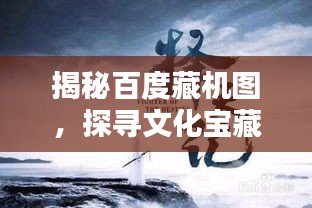 揭秘百度藏機(jī)圖，探尋文化寶藏的秘密