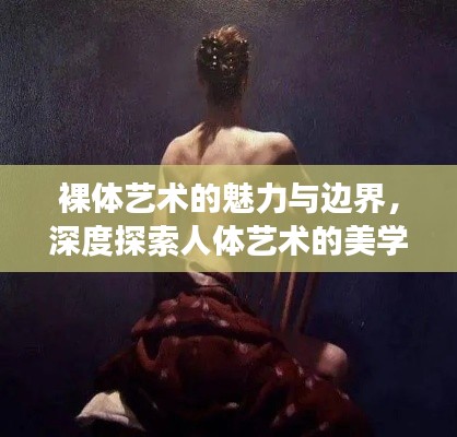 裸體藝術(shù)的魅力與邊界，深度探索人體藝術(shù)的美學(xué)爭議