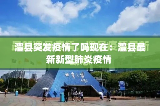澧縣突發(fā)疫情了嗎現(xiàn)在：澧縣最新新型肺炎疫情 