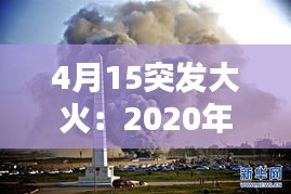 4月15突發(fā)大火：2020年4月1日大火 