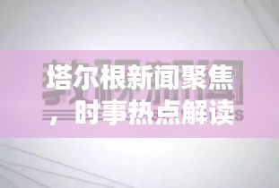 塔爾根新聞聚焦，時(shí)事熱點(diǎn)解讀報(bào)道