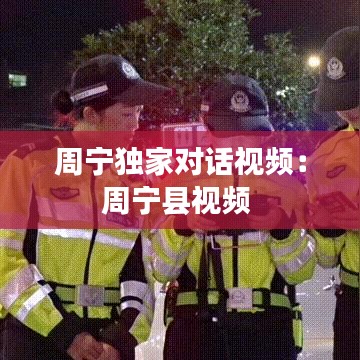 周寧獨家對話視頻：周寧縣視頻 