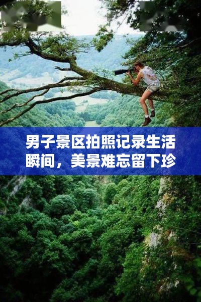 男子景區(qū)拍照記錄生活瞬間，美景難忘留下珍貴回憶