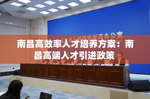 南昌高效率人才培養(yǎng)方案：南昌高端人才引進政策 
