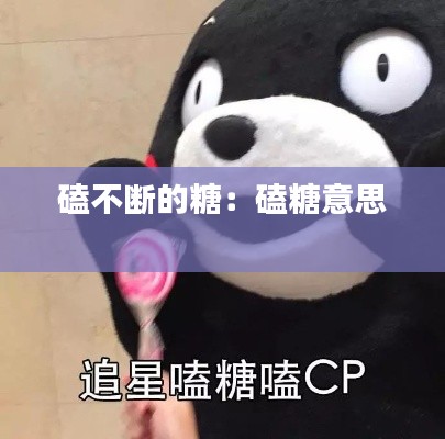 磕不斷的糖：磕糖意思 