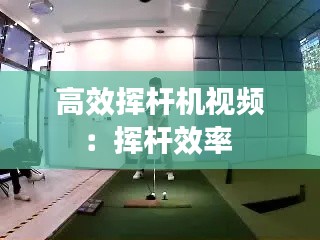 高效揮桿機視頻：揮桿效率 