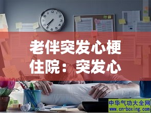 老伴突發(fā)心梗住院：突發(fā)心梗住院多久可以出院 