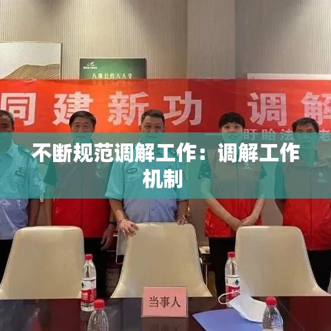 不斷規(guī)范調(diào)解工作：調(diào)解工作機(jī)制 