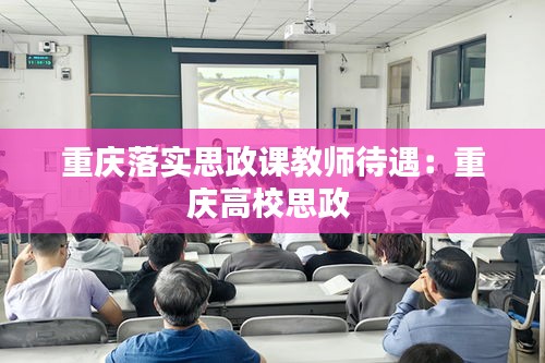 重慶落實思政課教師待遇：重慶高校思政 